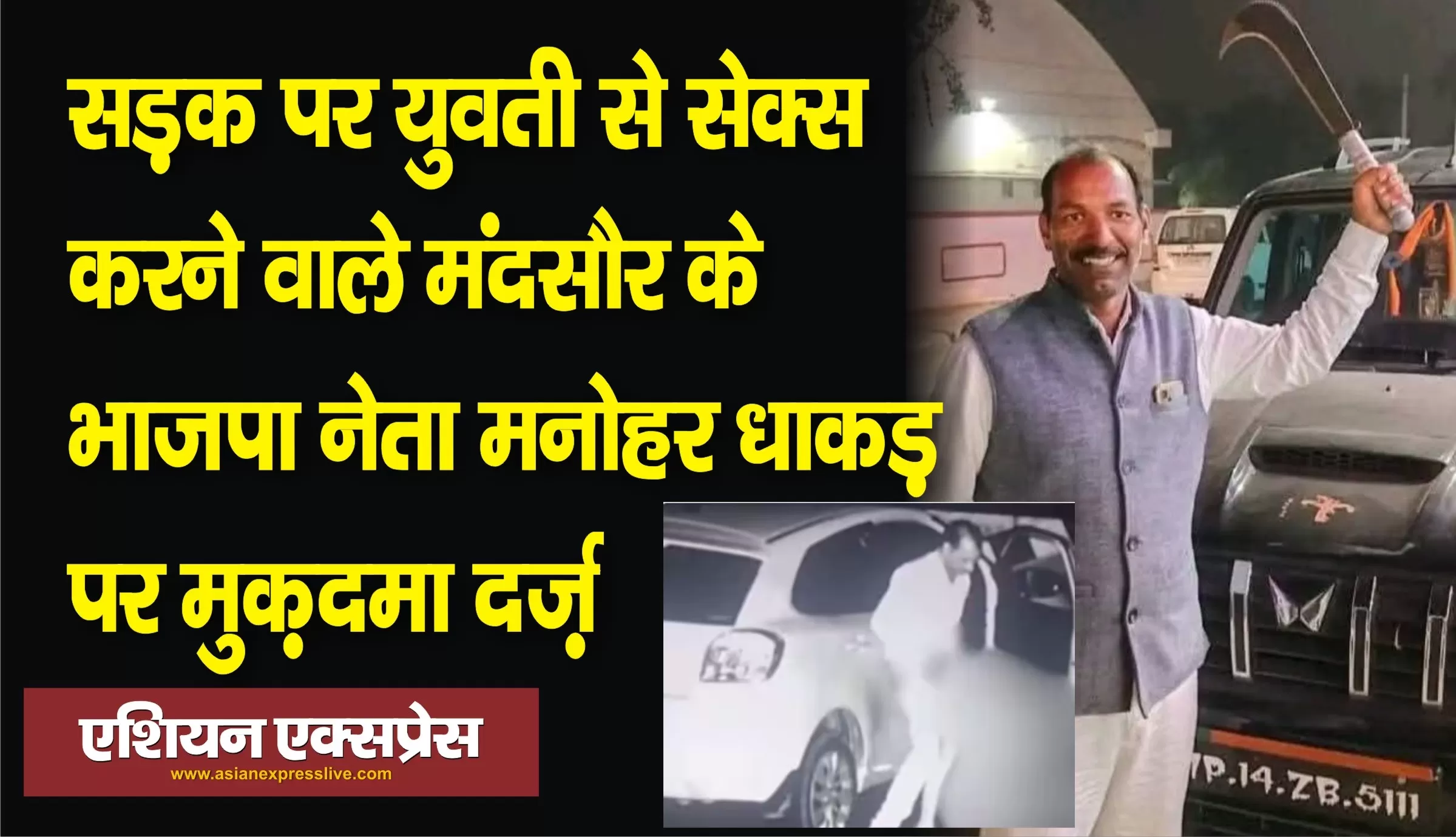 सड़क पर युवती से सेक्स करने वाले मध्य प्रदेश मंदसौर के भाजपा नेता मनोहर लाल धाकड़ पर मुक़दमा दर्ज़। 