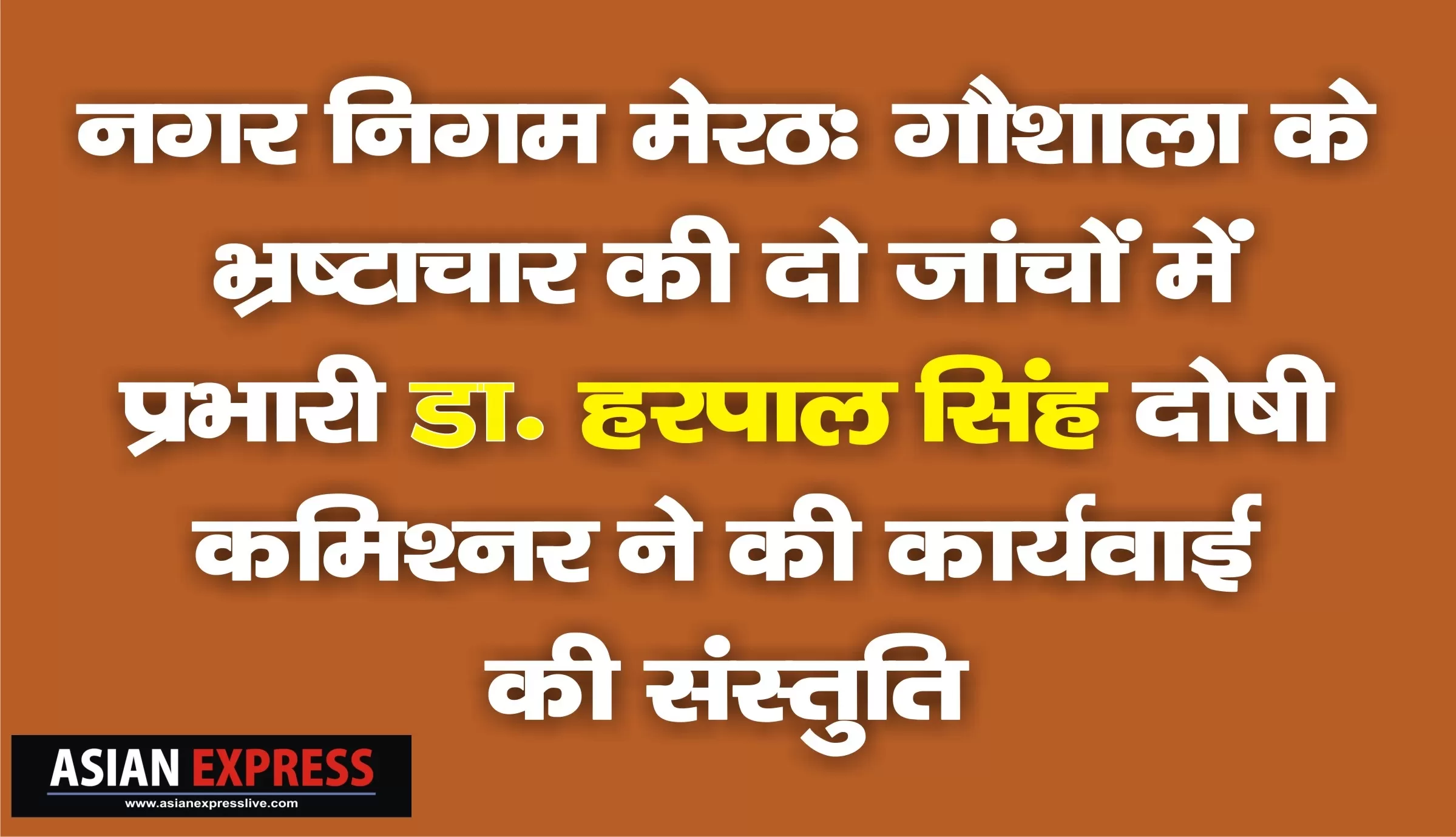 नगर निगम मेरठ: भ्रष्टाचार की दो जाचों में डॉ हरपाल सिंह दोषी, कमिश्नर ने की कार्यवाई की संस्तुति 