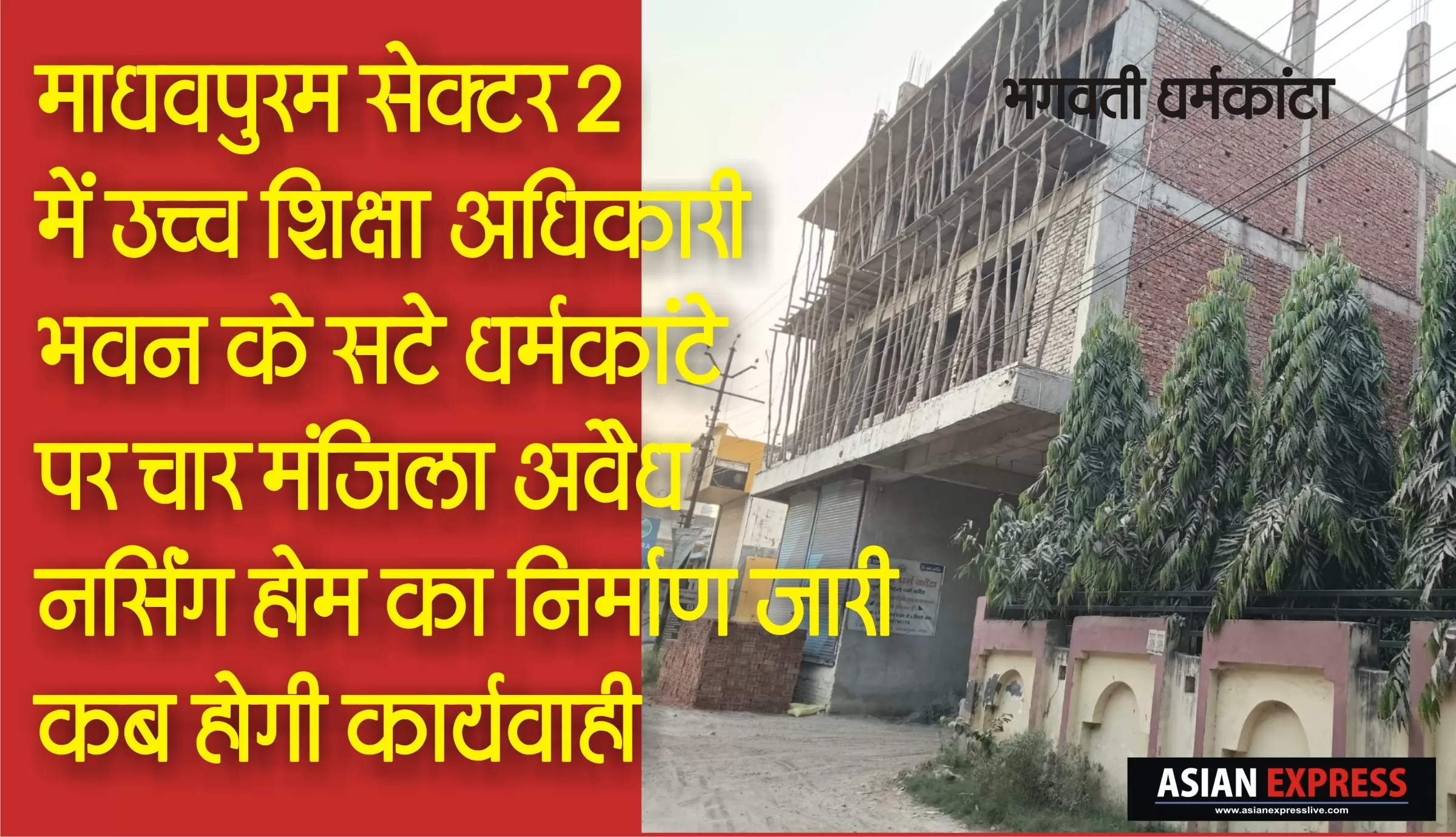 माधवपुरम सेक्टर-2 उच्च शिक्षा अधिकारी ऑफिस के बराबर में धर्मकांटा पर चार मंजिला अवैध निर्माण, कार्यवाही कब 